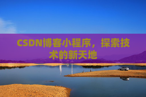 CSDN博客小程序，探索技术的新天地